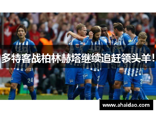 多特客战柏林赫塔继续追赶领头羊！