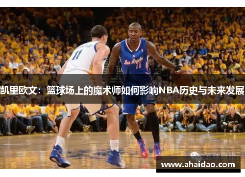 凯里欧文：篮球场上的魔术师如何影响NBA历史与未来发展