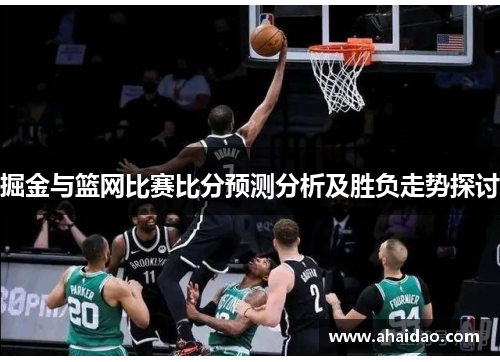 掘金与篮网比赛比分预测分析及胜负走势探讨