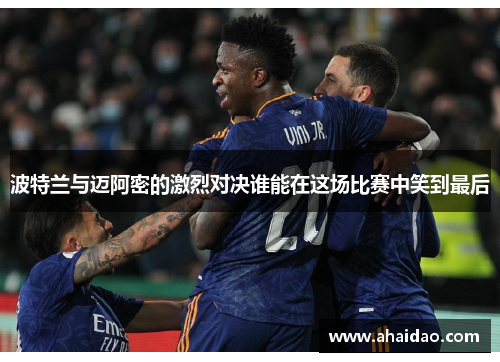 波特兰与迈阿密的激烈对决谁能在这场比赛中笑到最后