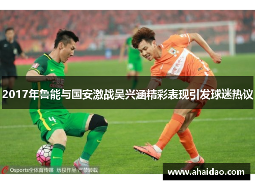 2017年鲁能与国安激战吴兴涵精彩表现引发球迷热议