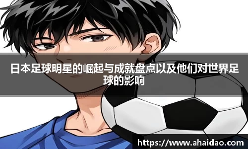 日本足球明星的崛起与成就盘点以及他们对世界足球的影响
