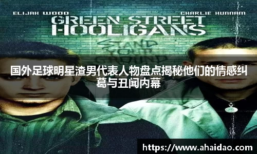 国外足球明星渣男代表人物盘点揭秘他们的情感纠葛与丑闻内幕
