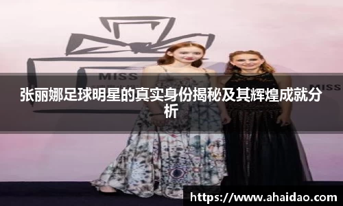 张丽娜足球明星的真实身份揭秘及其辉煌成就分析
