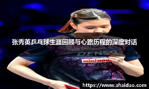 张秀英乒乓球生涯回顾与心路历程的深度对话